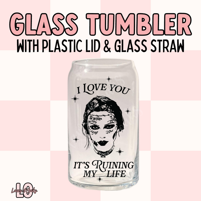 I Love You It's Ruining My Life 16oz Glass Tumbler with a Plastic Colored Lid & Glass Straw Included, High Quality UVDTF printed tumbler cup